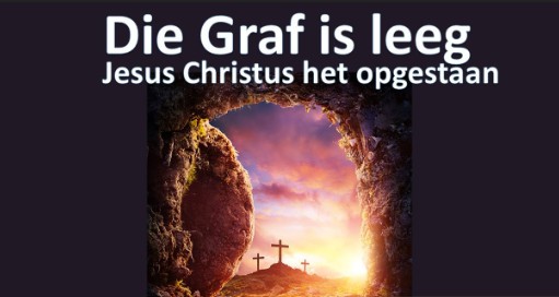 Jesus het opgestaan en Hy lewe
